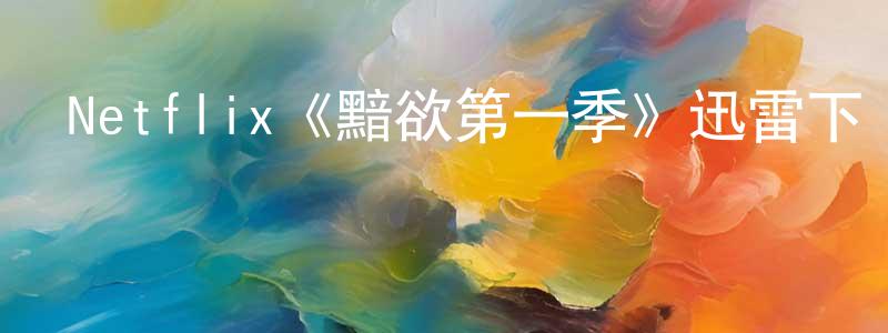 Netflix《黯欲第一季》迅雷下載/在線觀看/百度云-靈異/驚悚-美劇天堂 陳楚翔的blog